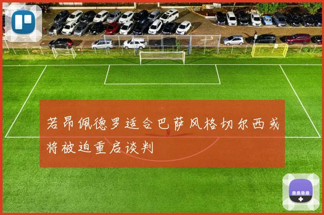 若昂佩德罗适合巴萨风格切尔西或将被迫重启谈判